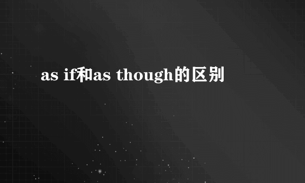 as if和as though的区别