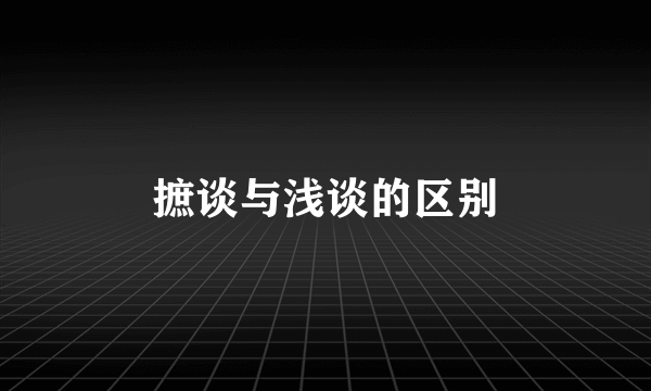 摭谈与浅谈的区别