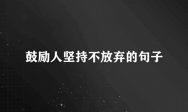 鼓励人坚持不放弃的句子