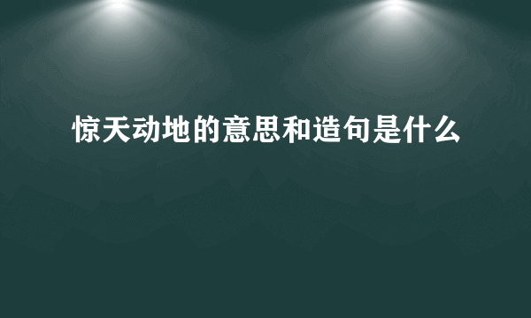 惊天动地的意思和造句是什么