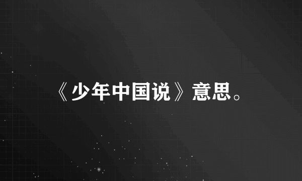 《少年中国说》意思。