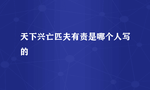 天下兴亡匹夫有责是哪个人写的