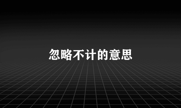 忽略不计的意思