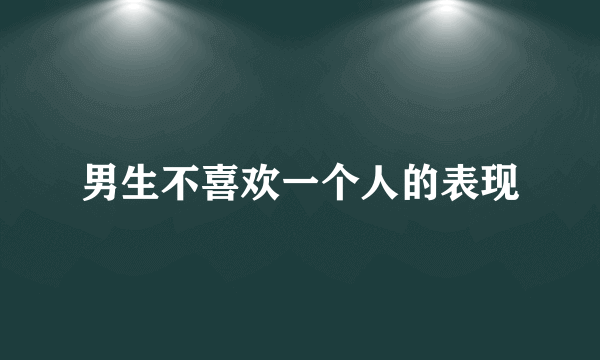 男生不喜欢一个人的表现