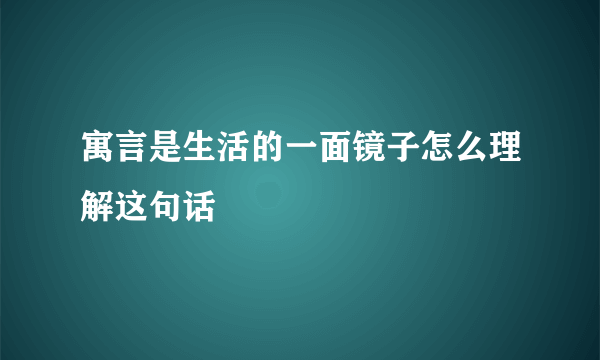 寓言是生活的一面镜子怎么理解这句话