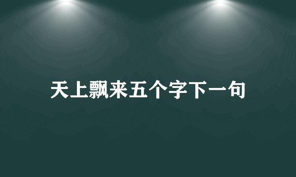 天上飘来五个字下一句