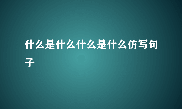 什么是什么什么是什么仿写句子