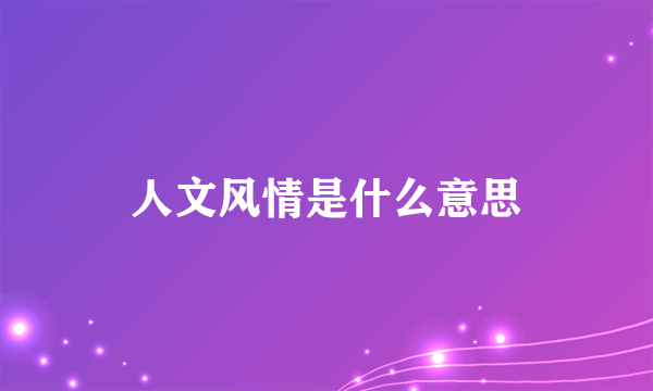 人文风情是什么意思