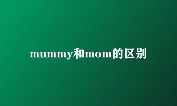 mummy和mom的区别