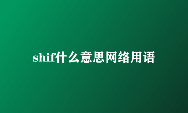 shif什么意思网络用语