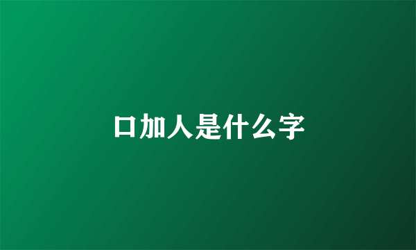 口加人是什么字