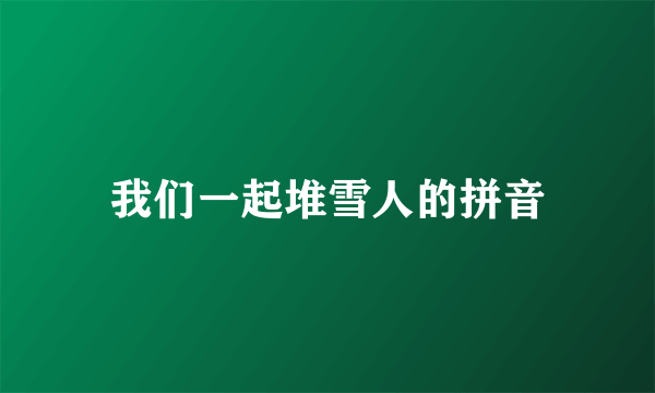 我们一起堆雪人的拼音