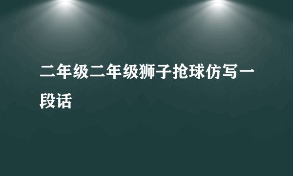 二年级二年级狮子抢球仿写一段话