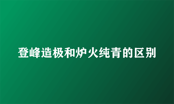 登峰造极和炉火纯青的区别