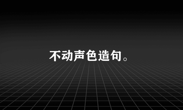 不动声色造句。