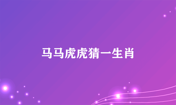 马马虎虎猜一生肖