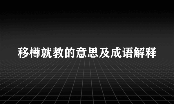 移樽就教的意思及成语解释