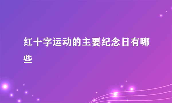 红十字运动的主要纪念日有哪些