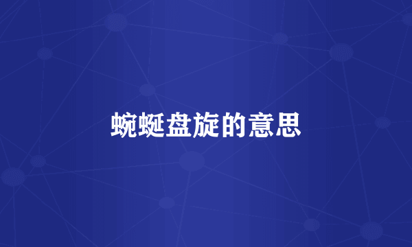 蜿蜒盘旋的意思