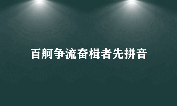 百舸争流奋楫者先拼音