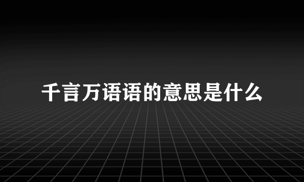 千言万语语的意思是什么