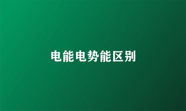 电能电势能区别