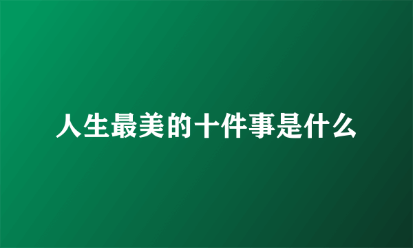 人生最美的十件事是什么