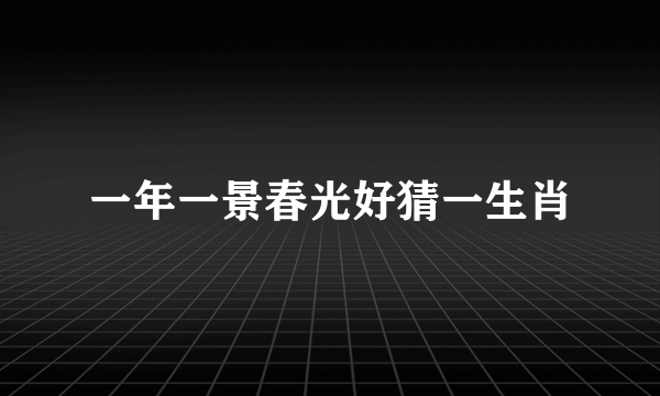 一年一景春光好猜一生肖
