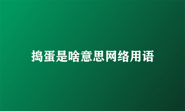 捣蛋是啥意思网络用语
