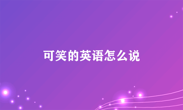 可笑的英语怎么说