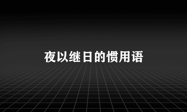 夜以继日的惯用语