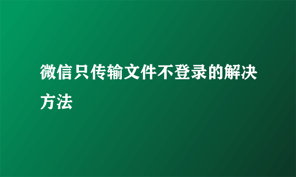 微信只传输文件不登录的解决方法
