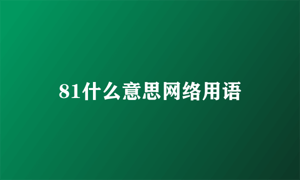81什么意思网络用语