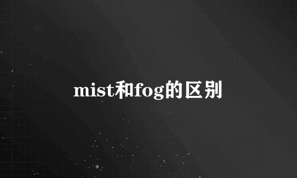 mist和fog的区别
