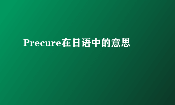 Precure在日语中的意思