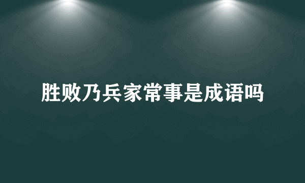 胜败乃兵家常事是成语吗