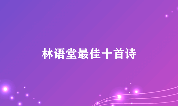 林语堂最佳十首诗