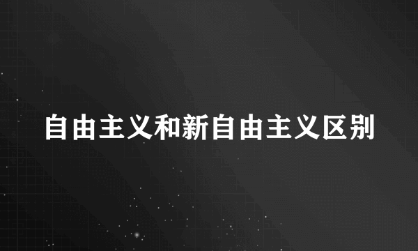 自由主义和新自由主义区别