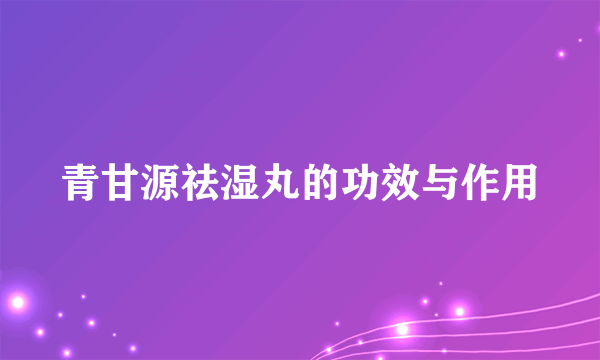 青甘源祛湿丸的功效与作用