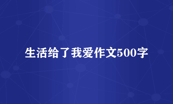 生活给了我爱作文500字