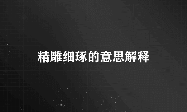 精雕细琢的意思解释