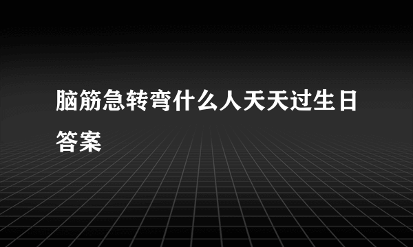 脑筋急转弯什么人天天过生日答案