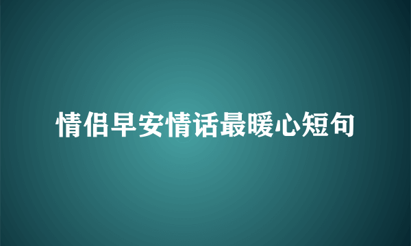 情侣早安情话最暖心短句
