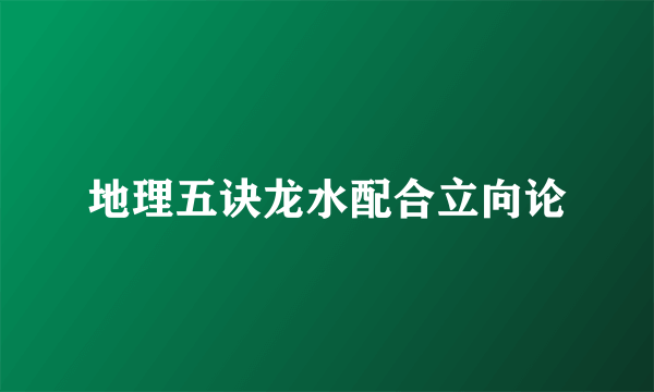 地理五诀龙水配合立向论