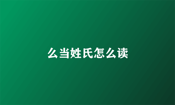 么当姓氏怎么读