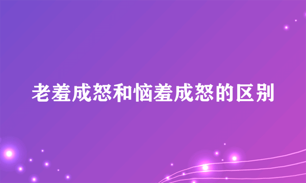 老羞成怒和恼羞成怒的区别