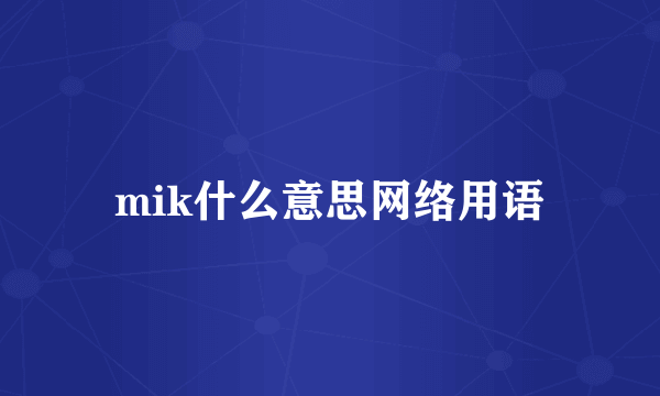 mik什么意思网络用语