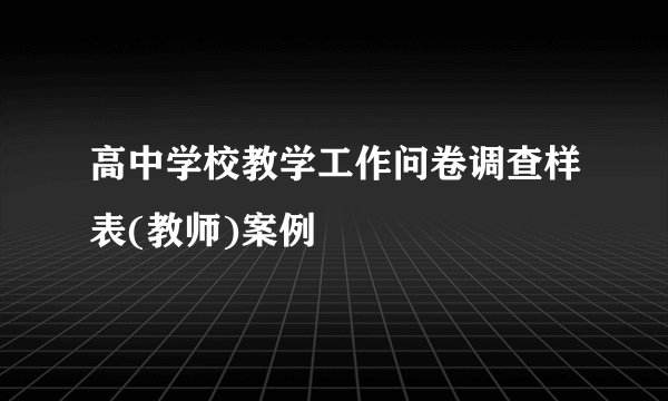 高中学校教学工作问卷调查样表(教师)案例
