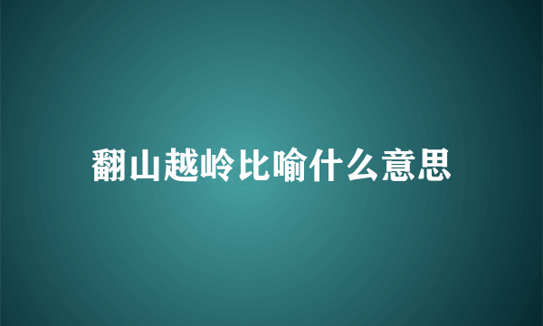翻山越岭比喻什么意思