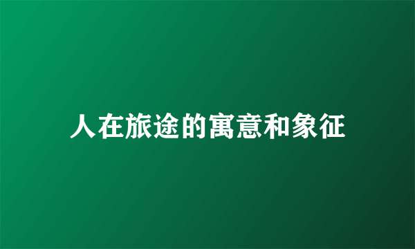人在旅途的寓意和象征